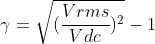 \gamma =\sqrt{(\frac{Vrms}{Vdc})^2}-1